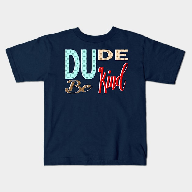 dude be kind be nice Kids T-Shirt by bless2015